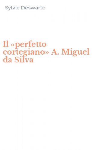 Il &laquo;perfetto cortegiano&raquo; A. Miguel da Silva