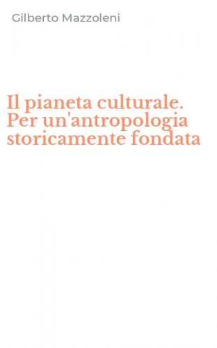 Il pianeta culturale. Per un'antropologia storicamente fondata