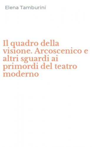 Il quadro della visione. Arcoscenico e altri sguardi ai primordi del teatro moderno