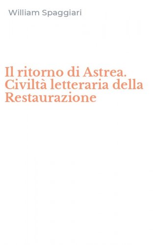 Il ritorno di Astrea. Civilt&agrave; letteraria della Restaurazione