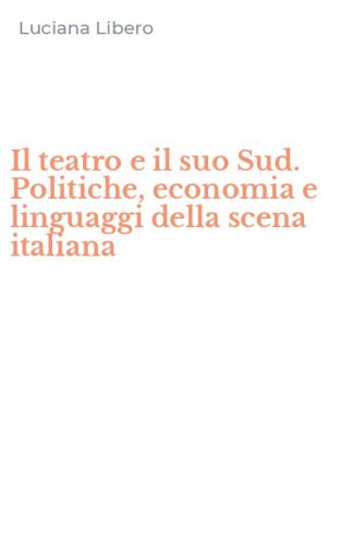 Il teatro e il suo Sud. Politiche, economia e linguaggi della scena italiana