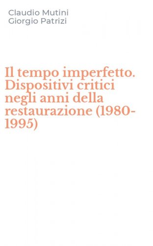 Il tempo imperfetto. Dispositivi critici negli anni della restaurazione (1980-1995)