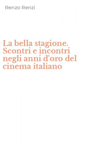 La bella stagione. Scontri e incontri negli anni d'oro del cinema italiano
