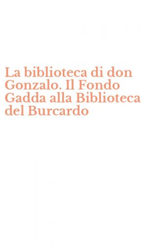 La biblioteca di don Gonzalo. Il Fondo Gadda alla Biblioteca del Burcardo