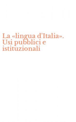 La &laquo;lingua d'Italia&raquo;. Usi pubblici e istituzionali