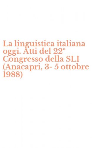 La linguistica italiana oggi. Atti del 22&ordm; Congresso della SLI (Anacapri, 3-5 ottobre 1988)