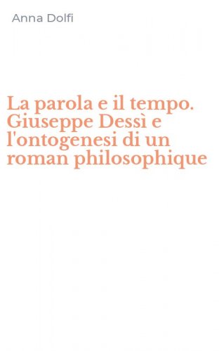 La parola e il tempo. Giuseppe Dess&igrave; e l'ontogenesi di un roman philosophique