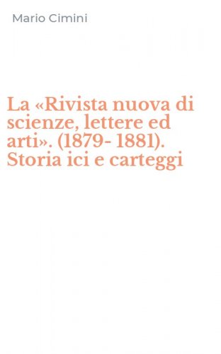 La &laquo;Rivista nuova di scienze, lettere ed arti&raquo;. (1879-1881). Storia ici e carteggi