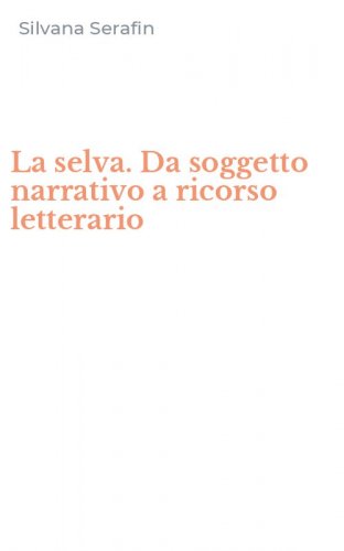 La selva. Da soggetto narrativo a ricorso letterario