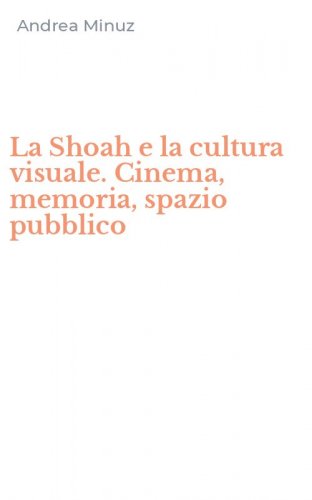 La Shoah e la cultura visuale. Cinema, memoria, spazio pubblico