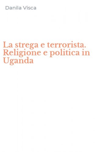 La strega e terrorista. Religione e politica in Uganda