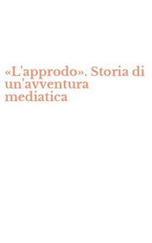 &laquo;L'approdo&raquo;. Storia di un'avventura mediatica
