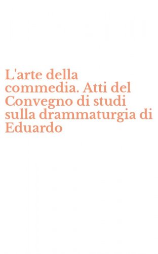 L'arte della commedia. Atti del Convegno di studi sulla drammaturgia di Eduardo