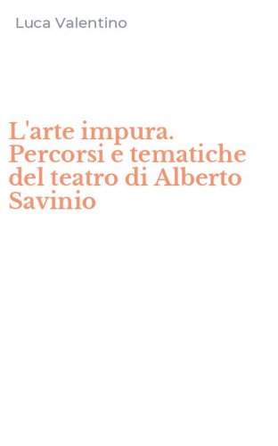 L'arte impura. Percorsi e tematiche del teatro di Alberto Savinio