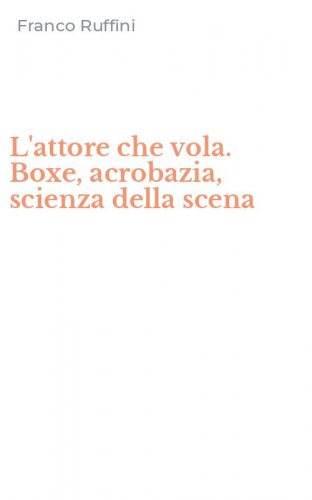 L'attore che vola. Boxe, acrobazia, scienza della scena