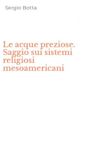 Le acque preziose. Saggio sui sistemi religiosi mesoamericani