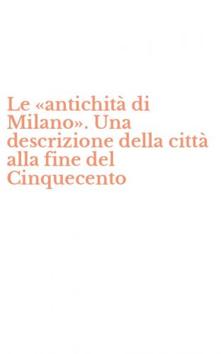 Le &laquo;antichit&agrave; di Milano&raquo;. Una descrizione della citt&agrave; alla fine del Cinquecento