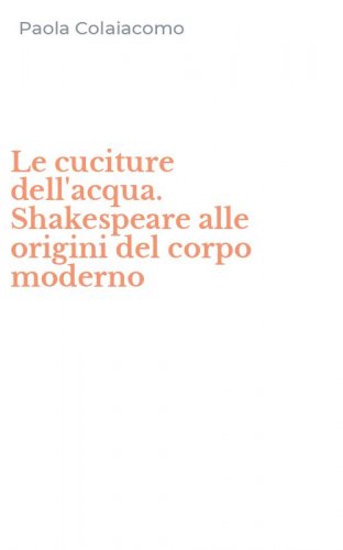 Le cuciture dell'acqua. Shakespeare alle origini del corpo moderno