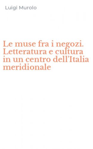 Le muse fra i negozi. Letteratura e cultura in un centro dell'Italia meridionale