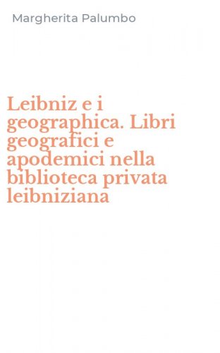 Leibniz e i geographica. Libri geografici e apodemici nella biblioteca privata leibniziana