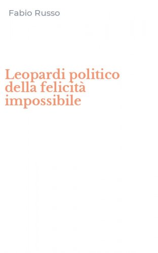 Leopardi politico della felicit&agrave; impossibile