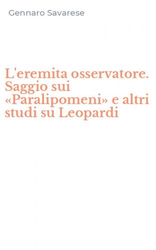 L'eremita osservatore. Saggio sui &laquo;Paralipomeni&raquo; e altri studi su Leopardi