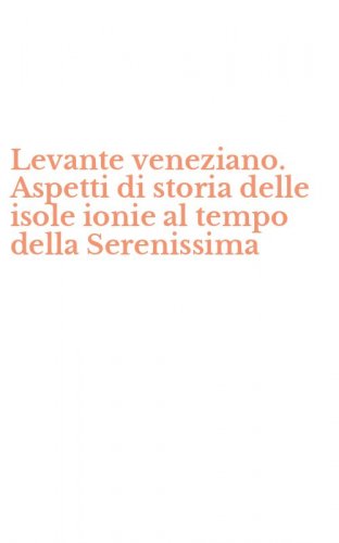 Levante veneziano. Aspetti di storia delle isole ionie al tempo della Serenissima