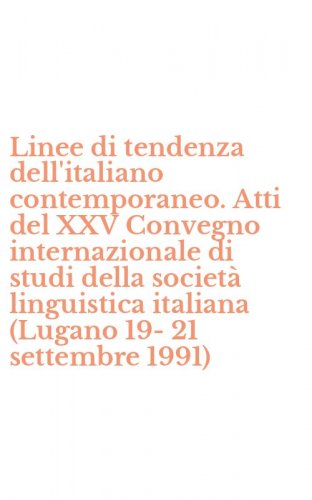 Linee di tendenza dell'italiano contemporaneo. Atti del XXV Convegno internazionale di studi della societ&agrave; linguistica italiana (Lugano 19-21 settembre 1991)