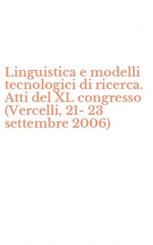 Linguistica e modelli tecnologici di ricerca. Atti del XL congresso (Vercelli, 21-23 settembre 2006)