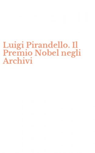 Luigi Pirandello. Il Premio Nobel negli Archivi