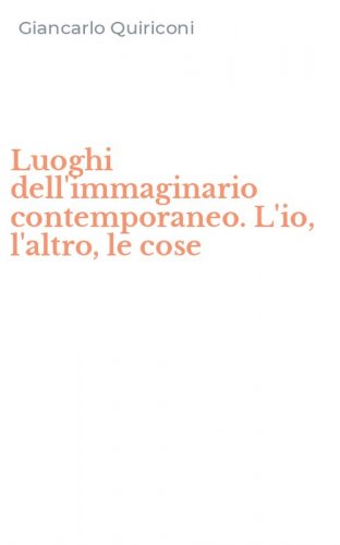 Luoghi dell'immaginario contemporaneo. L'io, l'altro, le cose