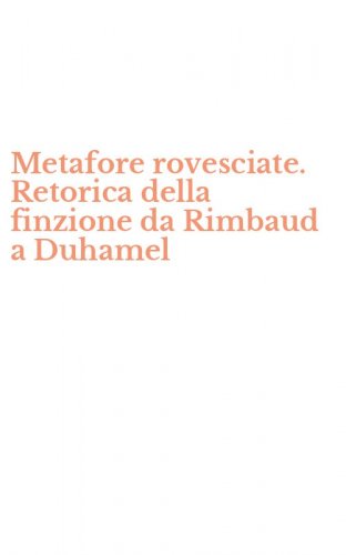 Metafore rovesciate. Retorica della finzione da Rimbaud a Duhamel