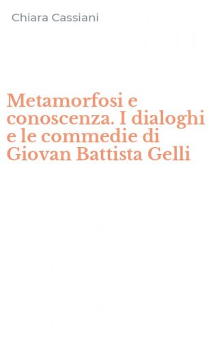 Metamorfosi e conoscenza. I dialoghi e le commedie di Giovan Battista Gelli