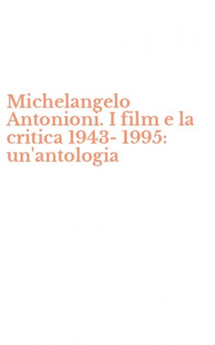 Michelangelo Antonioni. I film e la critica 1943-1995: un'antologia