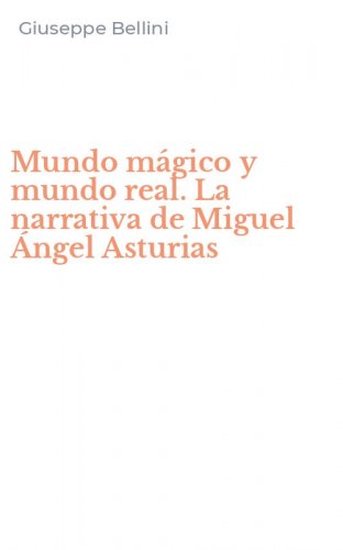 Mundo m&aacute;gico y mundo real. La narrativa de Miguel &Aacute;ngel Asturias
