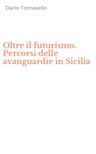 Oltre il futurismo. Percorsi delle avanguardie in Sicilia