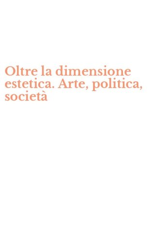 Oltre la dimensione estetica. Arte, politica, societ&agrave;