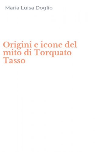 Origini e icone del mito di Torquato Tasso