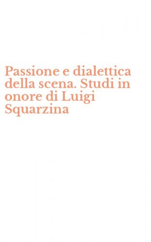 Passione e dialettica della scena. Studi in onore di Luigi Squarzina