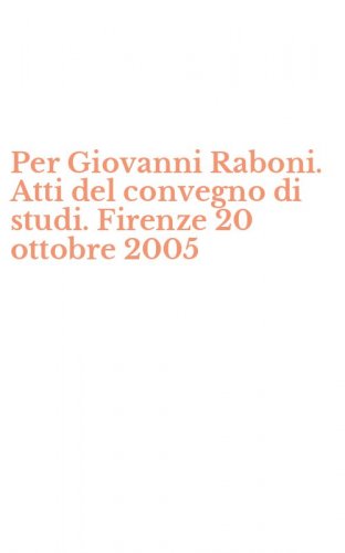 Per Giovanni Raboni. Atti del convegno di studi. Firenze 20 ottobre 2005