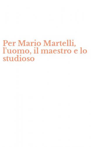 Per Mario Martelli, l'uomo, il maestro e lo studioso