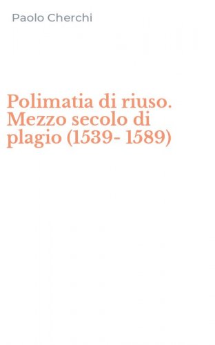 Polimatia di riuso. Mezzo secolo di plagio (1539-1589)