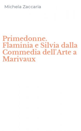 Primedonne. Flaminia e Silvia dalla Commedia dell'Arte a Marivaux