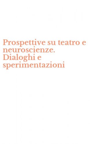 Prospettive su teatro e neuroscienze. Dialoghi e sperimentazioni