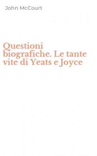 Questioni biografiche. Le tante vite di Yeats e Joyce