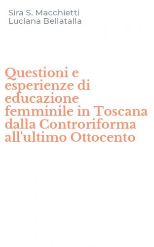 Questioni e esperienze di educazione femminile in Toscana dalla Controriforma all'ultimo Ottocento