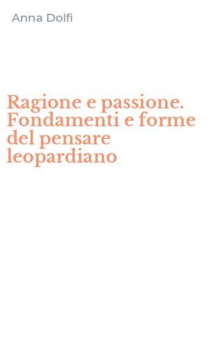 Ragione e passione. Fondamenti e forme del pensare leopardiano