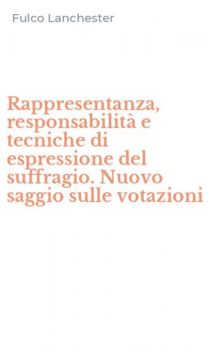 Rappresentanza, responsabilit&agrave; e tecniche di espressione del suffragio. Nuovo saggio sulle votazioni