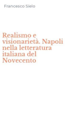 Realismo e visionariet&agrave;. Napoli nella letteratura italiana del Novecento