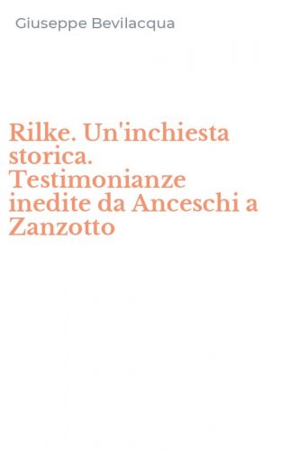 Rilke. Un'inchiesta storica. Testimonianze inedite da Anceschi a Zanzotto